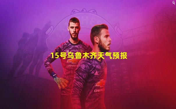 15号乌鲁木齐天气预报