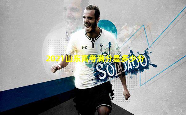 2021山东高考满分是多少分