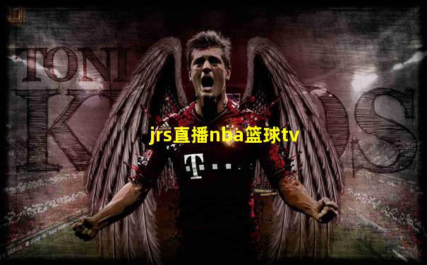 jrs直播nba篮球tv