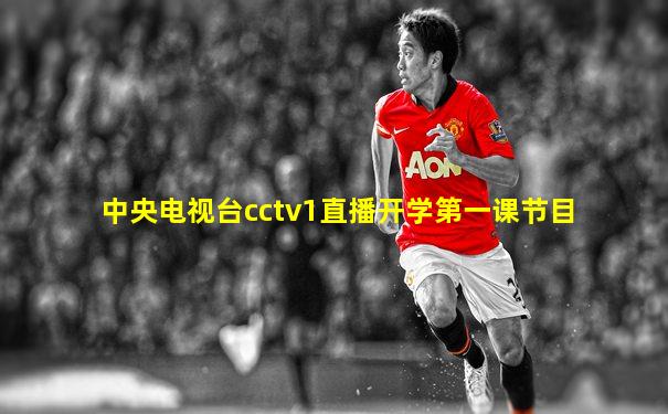 中央电视台cctv1直播开学第一课节目