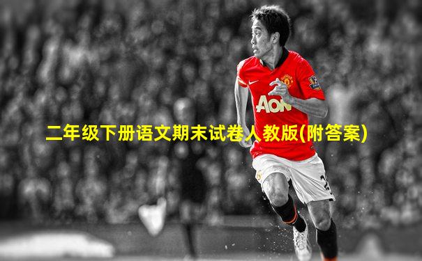 二年级下册语文期末试卷人教版(附答案)