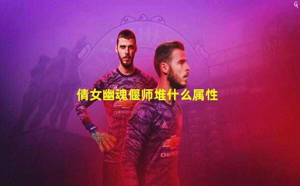 倩女幽魂偃师堆什么属性