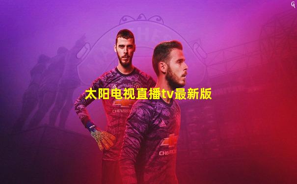 太阳电视直播tv最新版