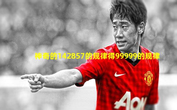 神奇的142857的规律得99999的规律