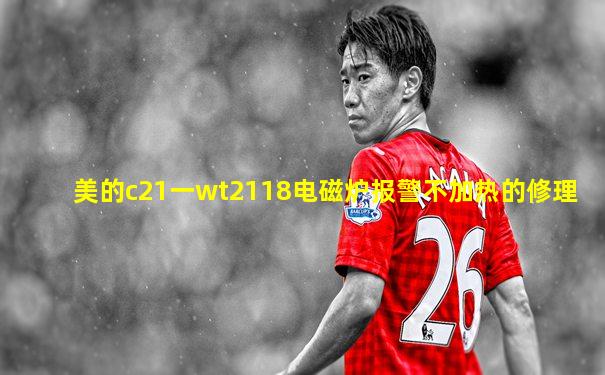 美的c21一wt2118电磁炉报警不加热的修理
